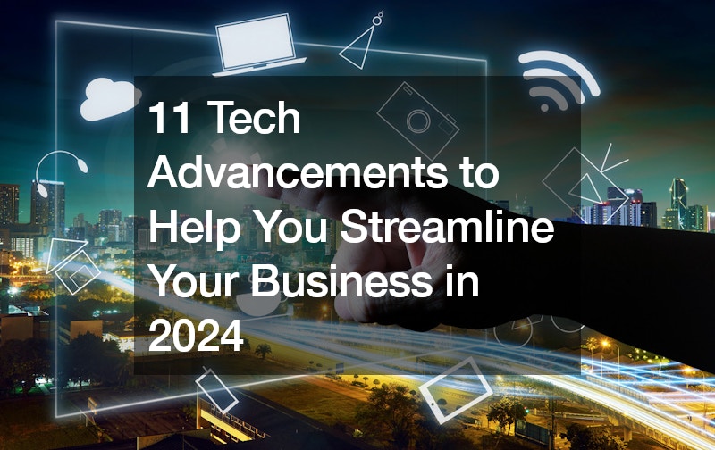 11 Tech Advancements to Help You Streamline Your Business in 2024